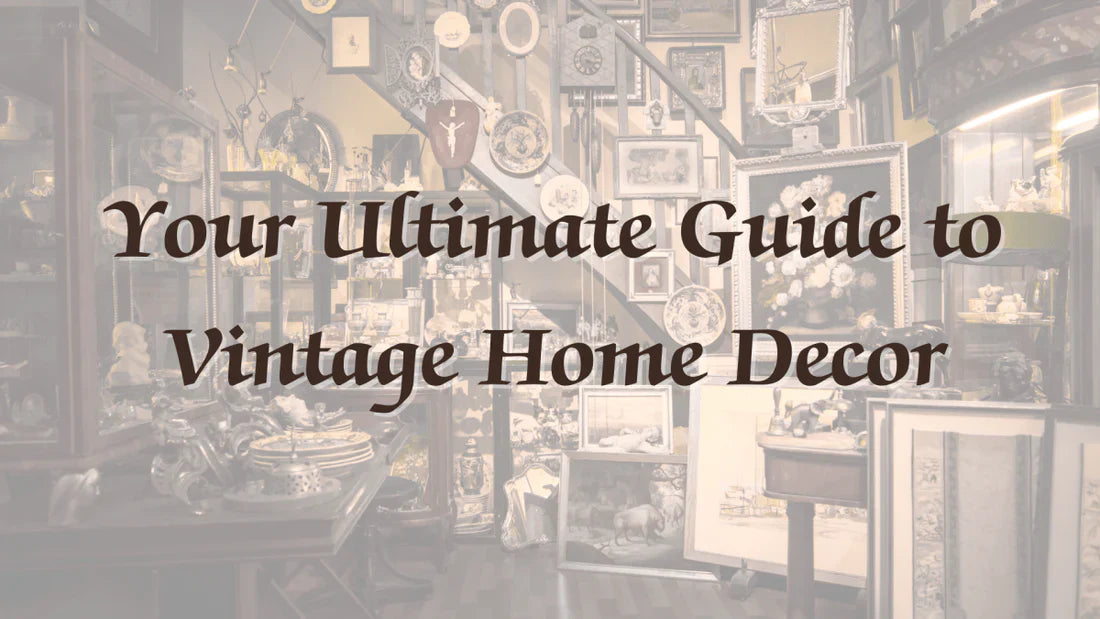 Your Ultimate Guide to Vintage Home Decor