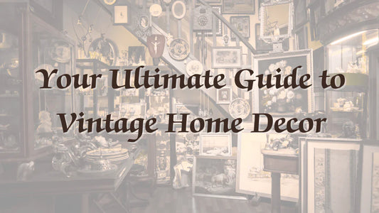 Your Ultimate Guide to Vintage Home Decor